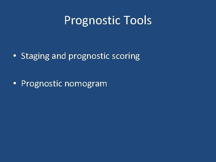 Prognostic Tools • Staging and prognostic scoring • Prognostic nomogram 
