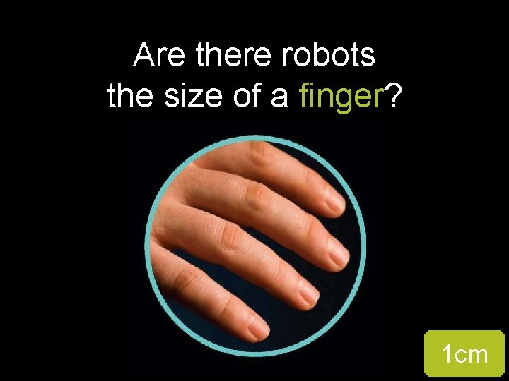 Are there robots the size of a finger? 1 cm 