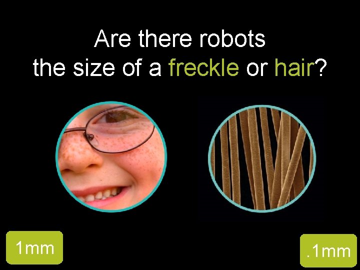 Are there robots the size of a freckle or hair? 1 mm 