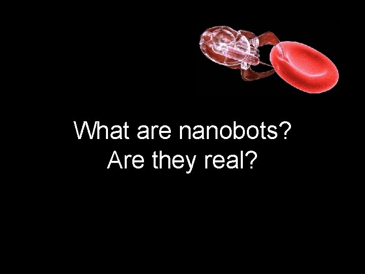 What are nanobots? Are they real? 