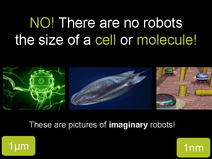NO! There are no robots the size of a cell or molecule! These are