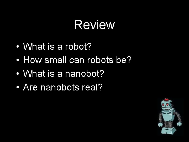 Review • • What is a robot? How small can robots be? What is