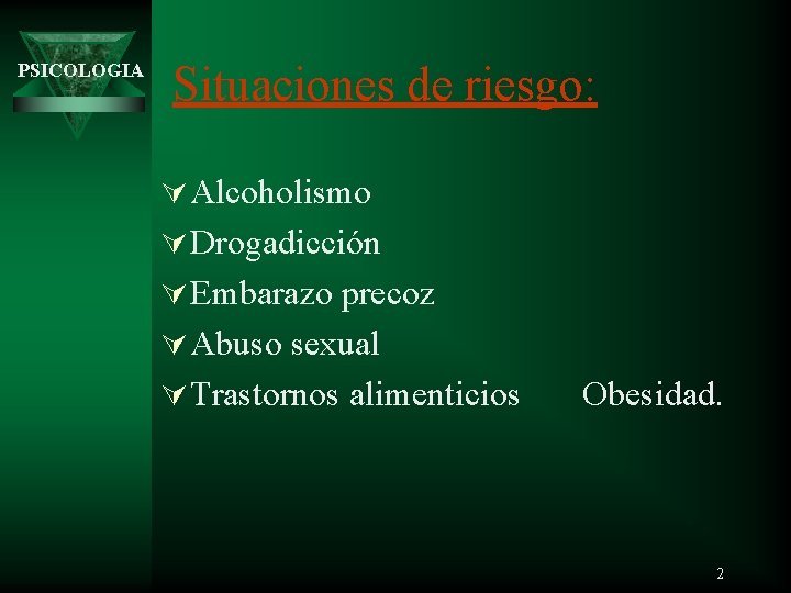 PSICOLOGIA Situaciones de riesgo: Ú Alcoholismo Ú Drogadicción Ú Embarazo precoz Ú Abuso sexual