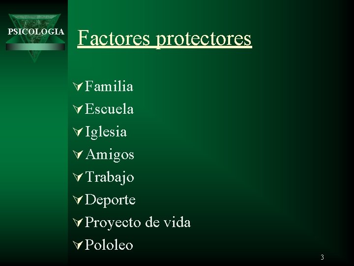 PSICOLOGIA Factores protectores Ú Familia Ú Escuela Ú Iglesia Ú Amigos Ú Trabajo Ú