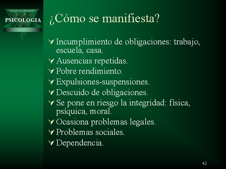 PSICOLOGIA ¿Cómo se manifiesta? Ú Incumplimiento de obligaciones: trabajo, escuela, casa. Ú Ausencias repetidas.