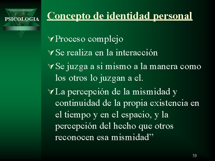 PSICOLOGIA Concepto de identidad personal Ú Proceso complejo Ú Se realiza en la interacción