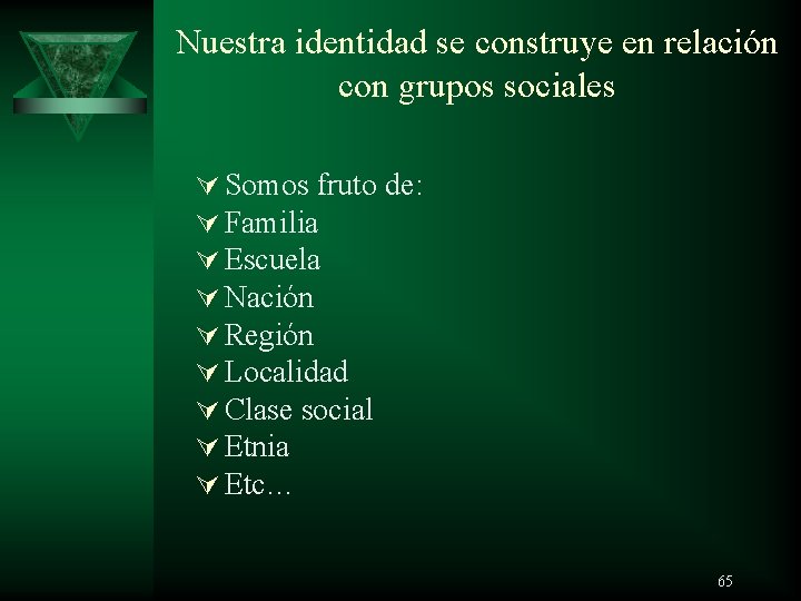 Nuestra identidad se construye en relación con grupos sociales Ú Somos fruto de: Ú