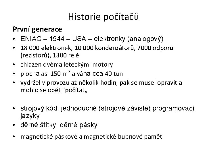 Historie počítačů První generace • ENIAC – 1944 – USA – elektronky (analogový) •