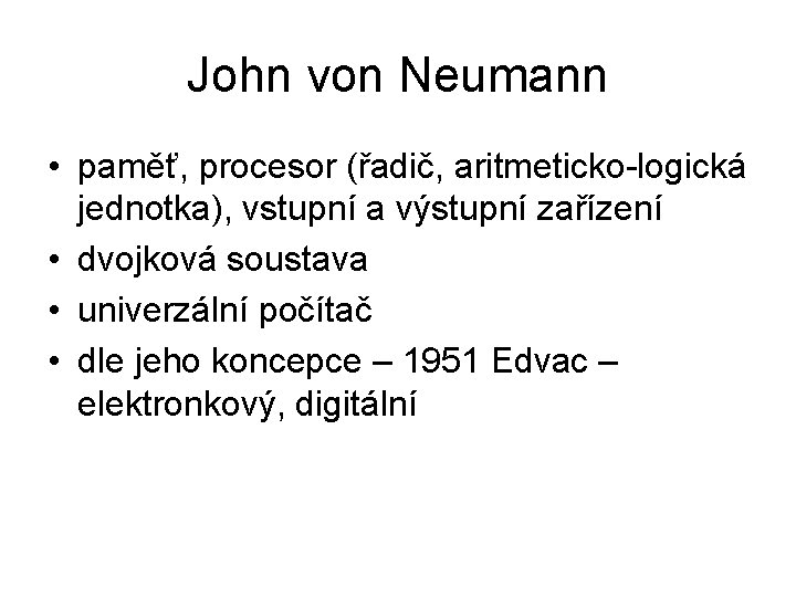 John von Neumann • paměť, procesor (řadič, aritmeticko-logická jednotka), vstupní a výstupní zařízení •