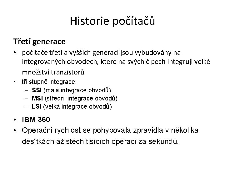 Historie počítačů Třetí generace • počítače třetí a vyšších generací jsou vybudovány na integrovaných