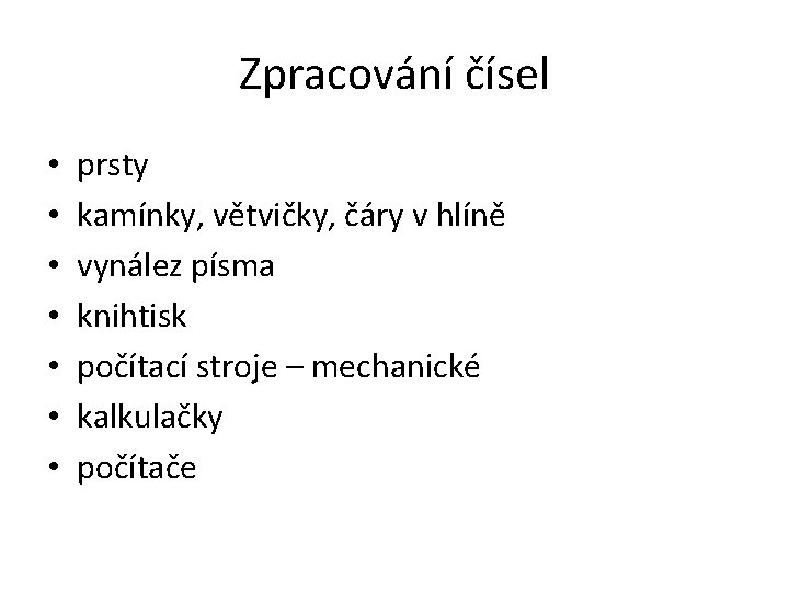 Zpracování čísel • • prsty kamínky, větvičky, čáry v hlíně vynález písma knihtisk počítací