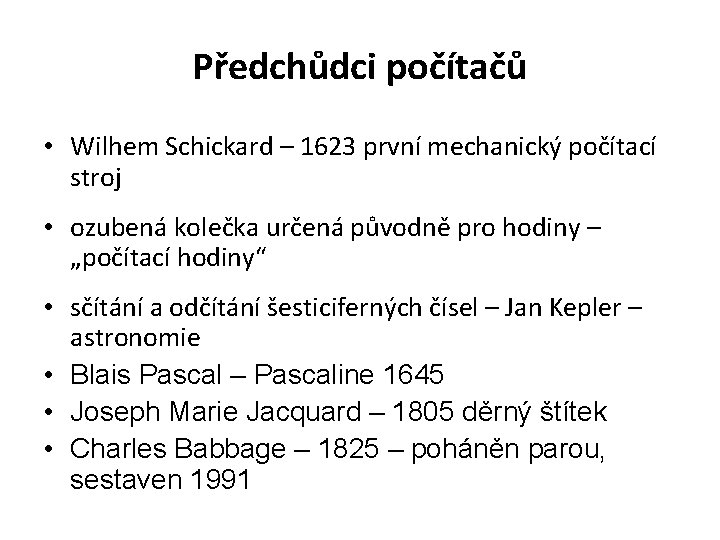 Předchůdci počítačů • Wilhem Schickard – 1623 první mechanický počítací stroj • ozubená kolečka