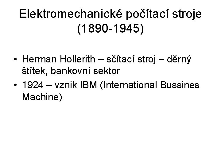 Elektromechanické počítací stroje (1890 -1945) • Herman Hollerith – sčítací stroj – děrný štítek,
