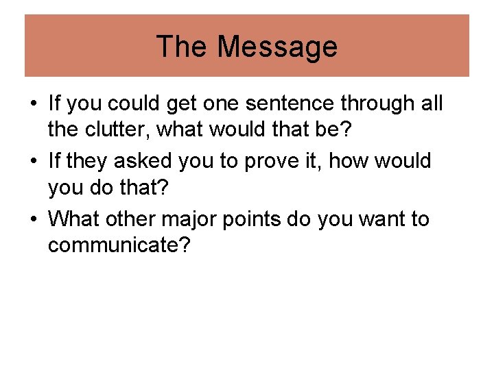 The Message • If you could get one sentence through all the clutter, what