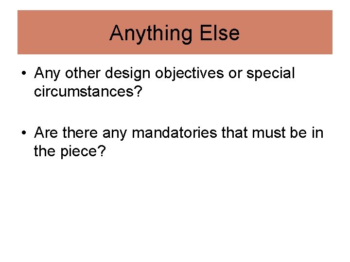 Anything Else • Any other design objectives or special circumstances? • Are there any