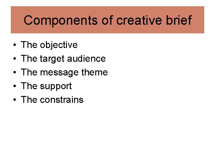 Components of creative brief • • • The objective The target audience The message