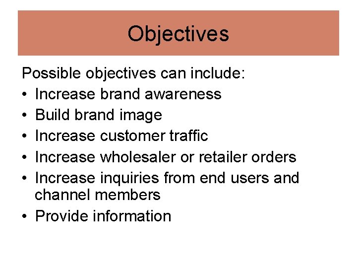 Objectives Possible objectives can include: • Increase brand awareness • Build brand image •