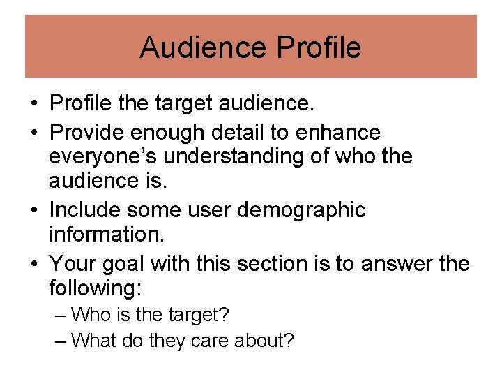 Audience Profile • Profile the target audience. • Provide enough detail to enhance everyone’s