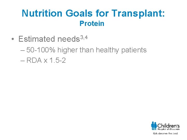 Nutrition Goals for Transplant: Protein • Estimated needs 3, 4 – 50 -100% higher