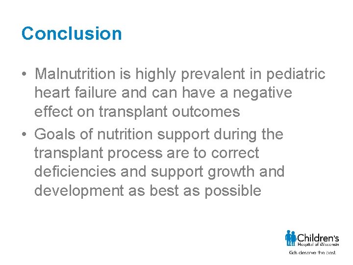 Conclusion • Malnutrition is highly prevalent in pediatric heart failure and can have a