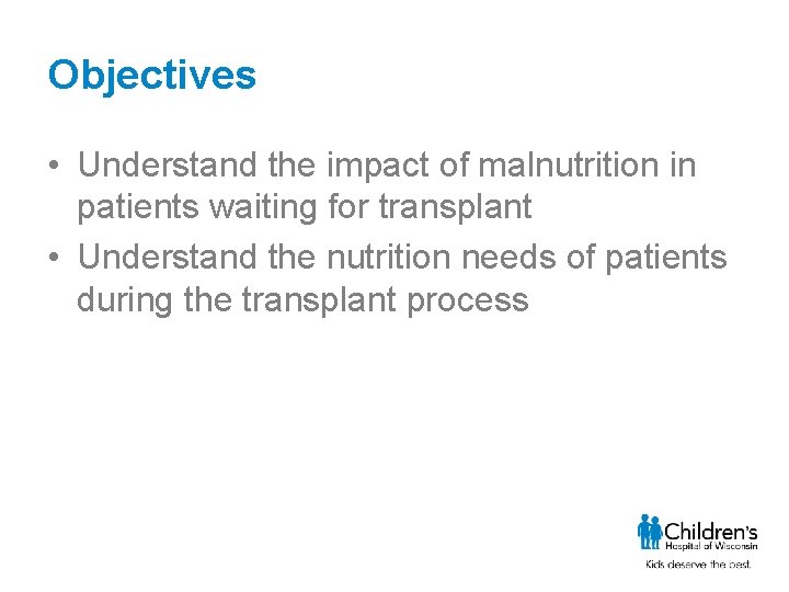 Objectives • Understand the impact of malnutrition in patients waiting for transplant • Understand