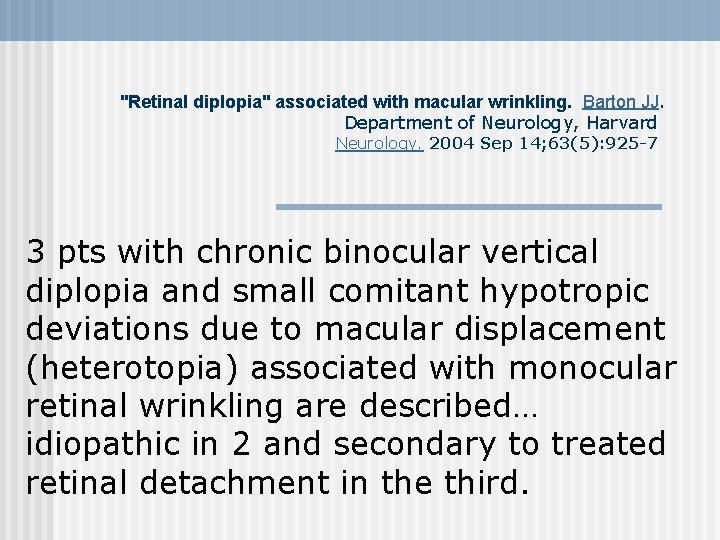 "Retinal diplopia" associated with macular wrinkling. Barton JJ. Department of Neurology, Harvard Neurology. 2004