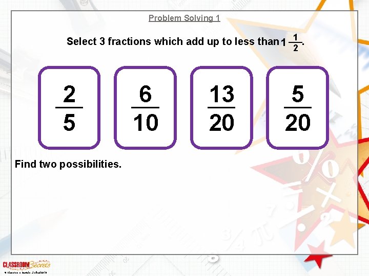 Problem Solving 1 1 Select 3 fractions which add up to less than .