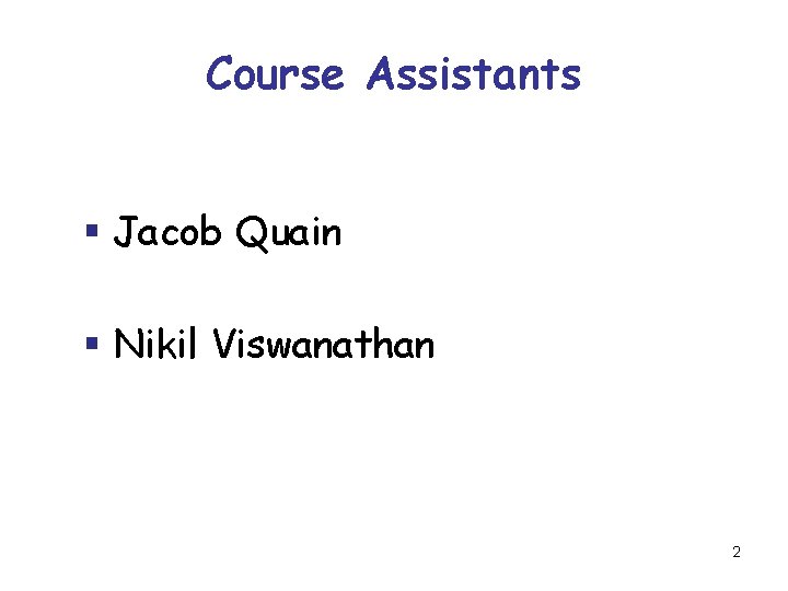 Course Assistants § Jacob Quain § Nikil Viswanathan 2 