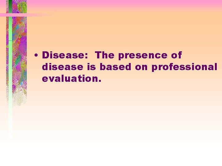  • Disease: The presence of disease is based on professional evaluation. 