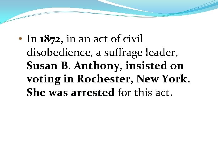  • In 1872, in an act of civil disobedience, a suffrage leader, Susan