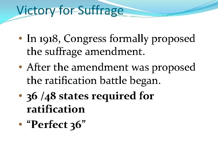 Victory for Suffrage • In 1918, Congress formally proposed the suffrage amendment. • After