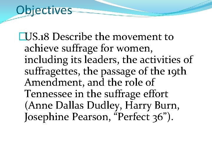 Objectives �US. 18 Describe the movement to achieve suffrage for women, including its leaders,