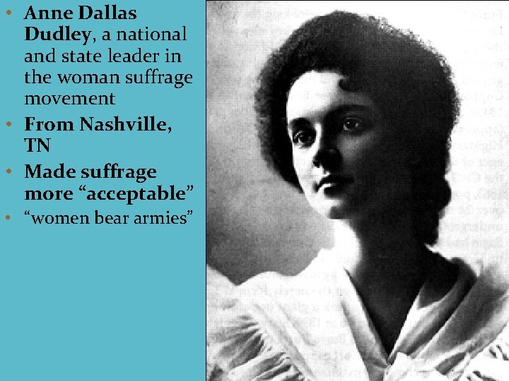  • Anne Dallas Dudley, a national and state leader in the woman suffrage