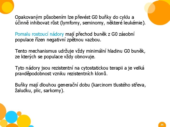 Opakovaným působením lze převést G 0 buňky do cyklu a účinně inhibovat růst (lymfomy,