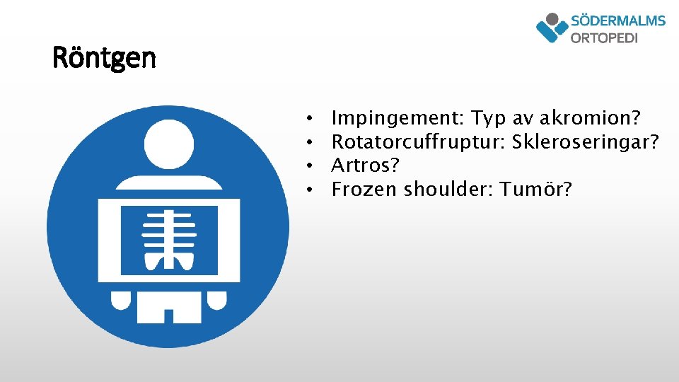 Röntgen • • Impingement: Typ av akromion? Rotatorcuffruptur: Skleroseringar? Artros? Frozen shoulder: Tumör? 