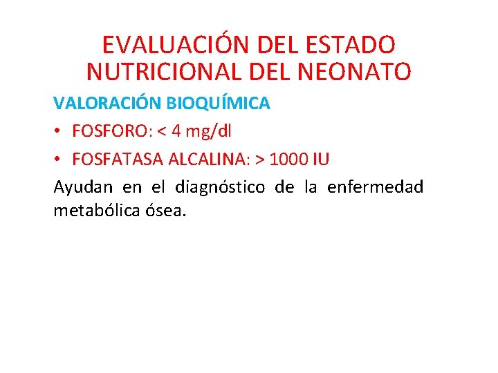 EVALUACIÓN DEL ESTADO NUTRICIONAL DEL NEONATO VALORACIÓN BIOQUÍMICA • FOSFORO: < 4 mg/dl •