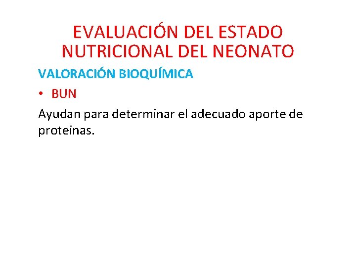 EVALUACIÓN DEL ESTADO NUTRICIONAL DEL NEONATO VALORACIÓN BIOQUÍMICA • BUN Ayudan para determinar el