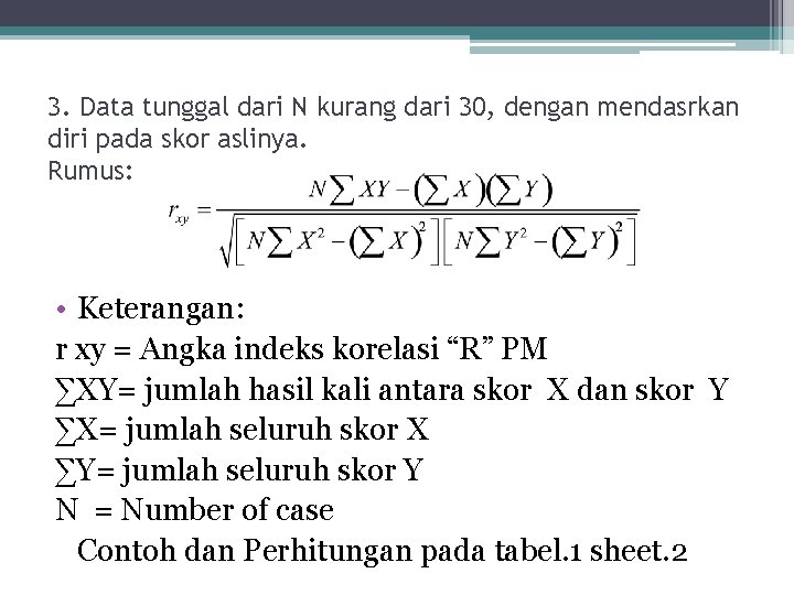 3. Data tunggal dari N kurang dari 30, dengan mendasrkan diri pada skor aslinya.