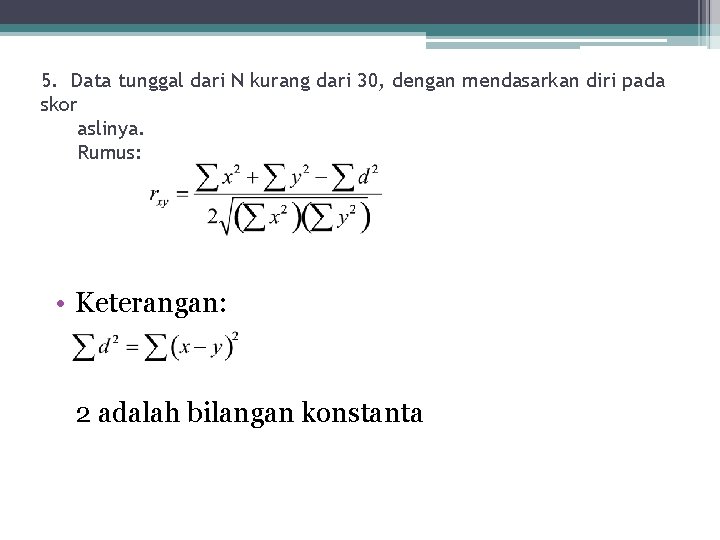 5. Data tunggal dari N kurang dari 30, dengan mendasarkan diri pada skor aslinya.