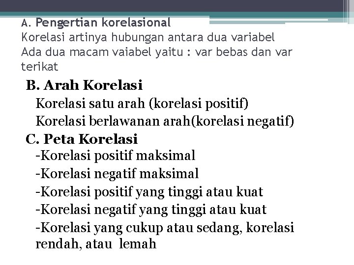 A. Pengertian korelasional Korelasi artinya hubungan antara dua variabel Ada dua macam vaiabel yaitu