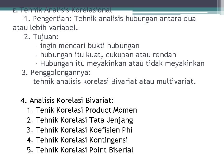 Tehnik Analisis Korelasional 1. Pengertian: Tehnik analisis hubungan antara dua atau lebih variabel. 2.