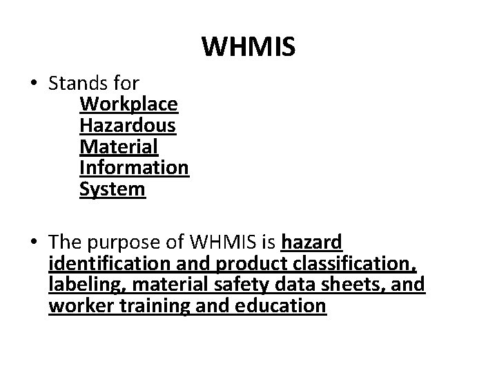 WHMIS • Stands for Workplace Hazardous Material Information System • The purpose of WHMIS