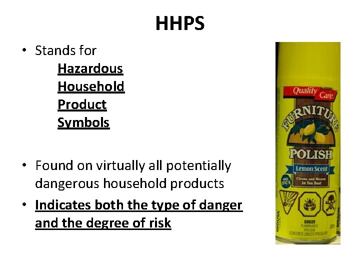 HHPS • Stands for Hazardous Household Product Symbols • Found on virtually all potentially