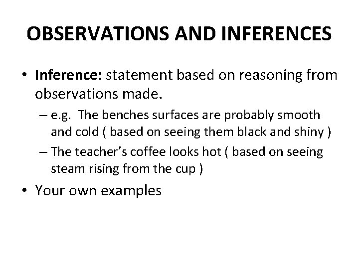 OBSERVATIONS AND INFERENCES • Inference: statement based on reasoning from observations made. – e.