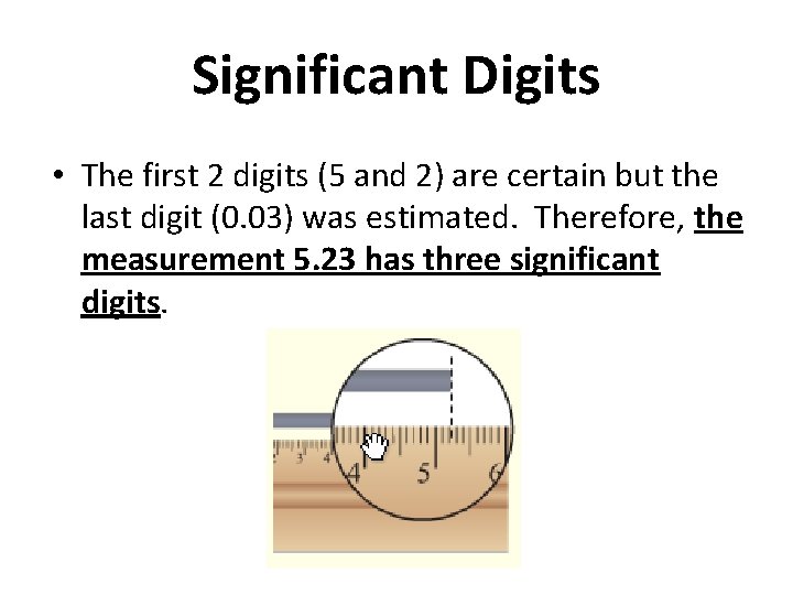 Significant Digits • The first 2 digits (5 and 2) are certain but the