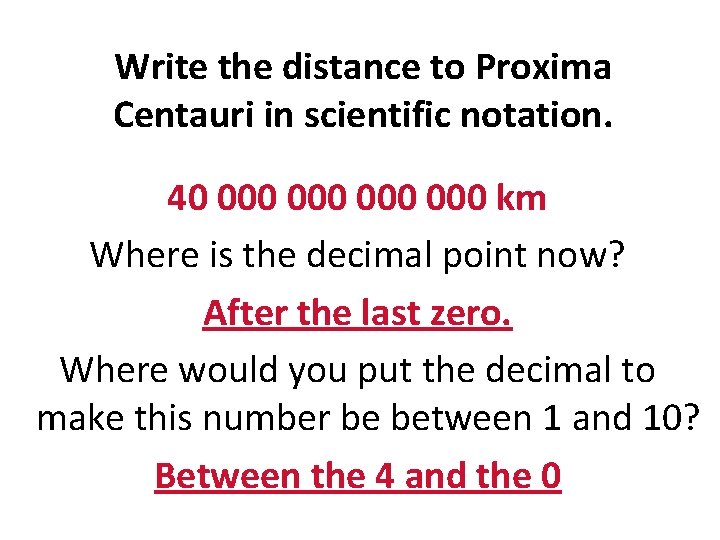 Write the distance to Proxima Centauri in scientific notation. 40 000 000 km Where