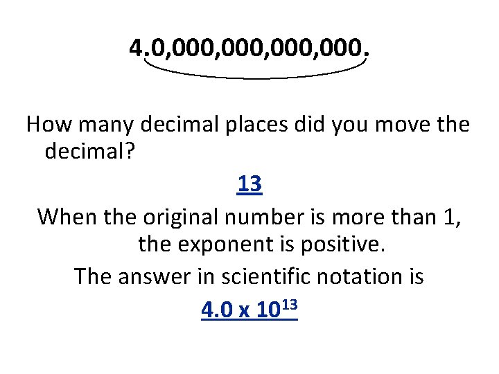 4. 0, 000, 000. How many decimal places did you move the decimal? 13