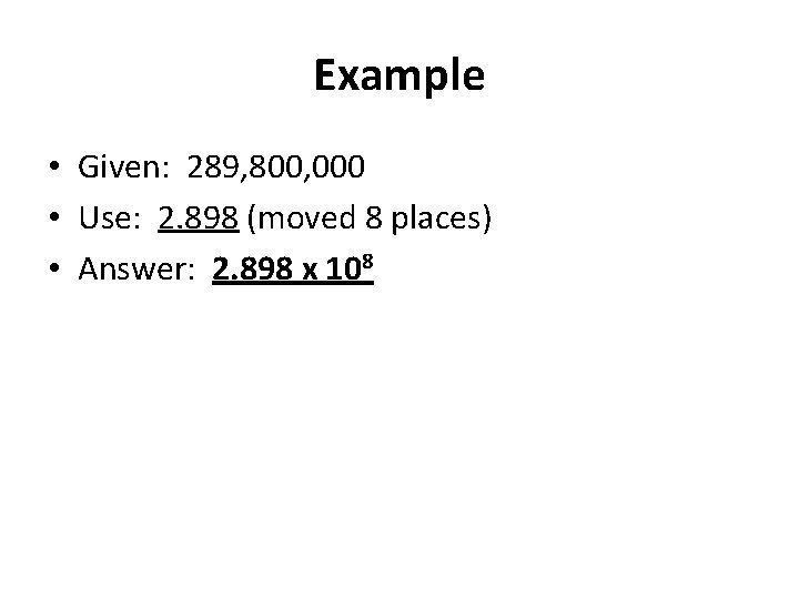 Example • Given: 289, 800, 000 • Use: 2. 898 (moved 8 places) •