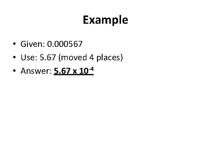 Example • Given: 0. 000567 • Use: 5. 67 (moved 4 places) • Answer: