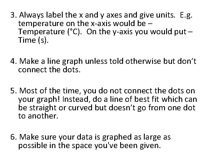 3. Always label the x and y axes and give units. E. g. temperature